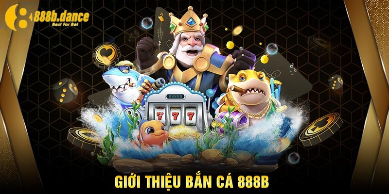 Giới thiệu chi tiết về sảnh game bắn cá 888B